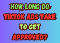 How Long Do TikTok Ads Take to Get Approved